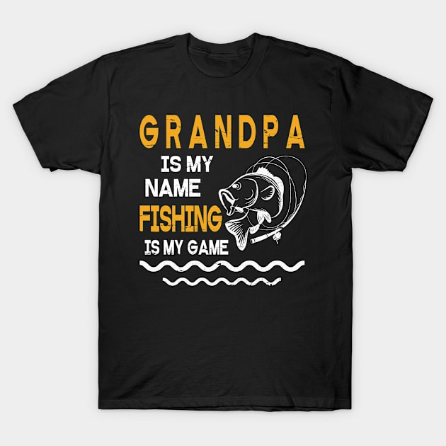 Grandpa Is My Name Fishing Is My Game Happy Father Parent July 4th Summer Vacation Day Fishers T-Shirt by DainaMotteut